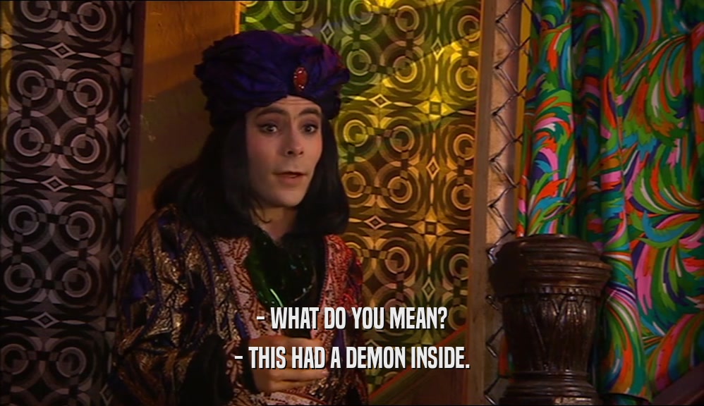 - WHAT DO YOU MEAN? - THIS HAD A DEMON INSIDE. 