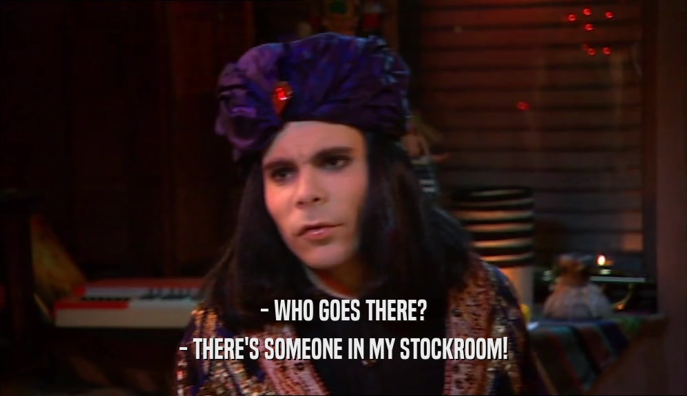 - WHO GOES THERE? - THERE'S SOMEONE IN MY STOCKROOM! 