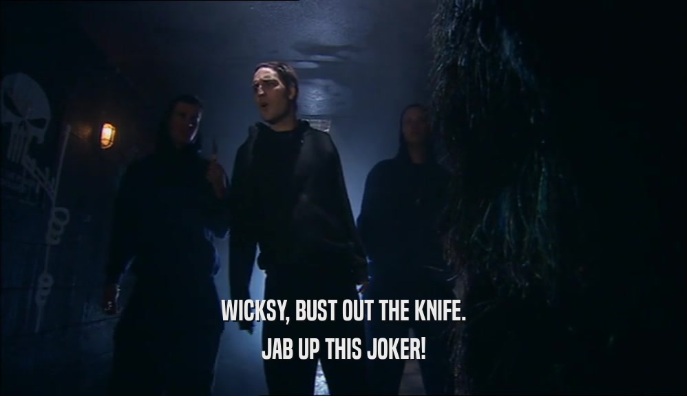 WICKSY, BUST OUT THE KNIFE. JAB UP THIS JOKER! 