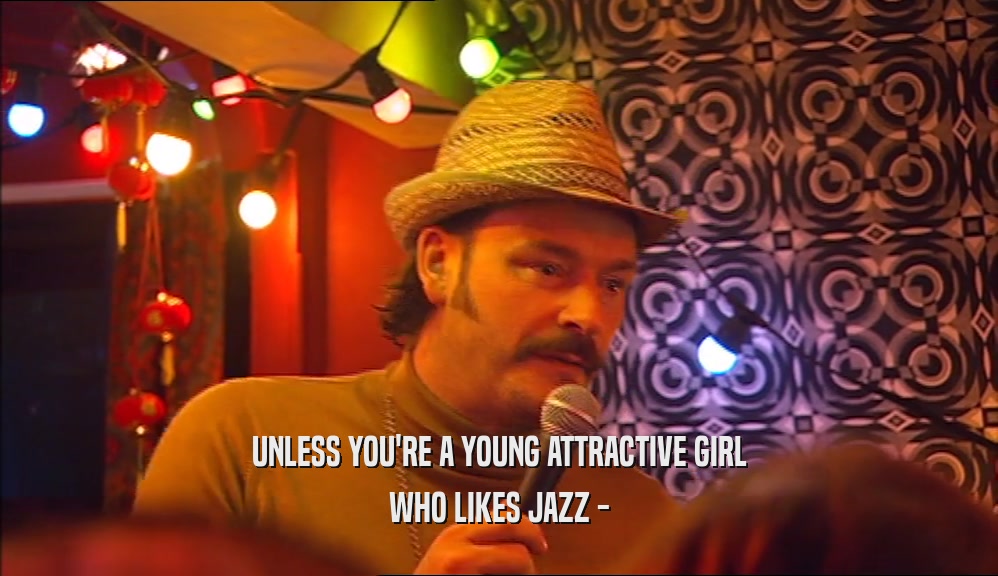 UNLESS YOU'RE A YOUNG ATTRACTIVE GIRL WHO LIKES JAZZ - 