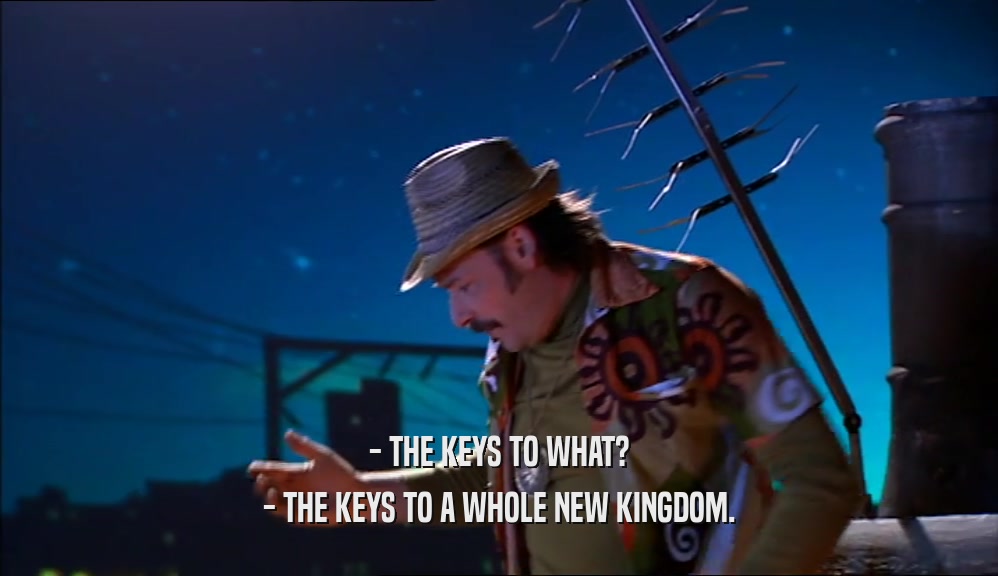 - THE KEYS TO WHAT? - THE KEYS TO A WHOLE NEW KINGDOM. 