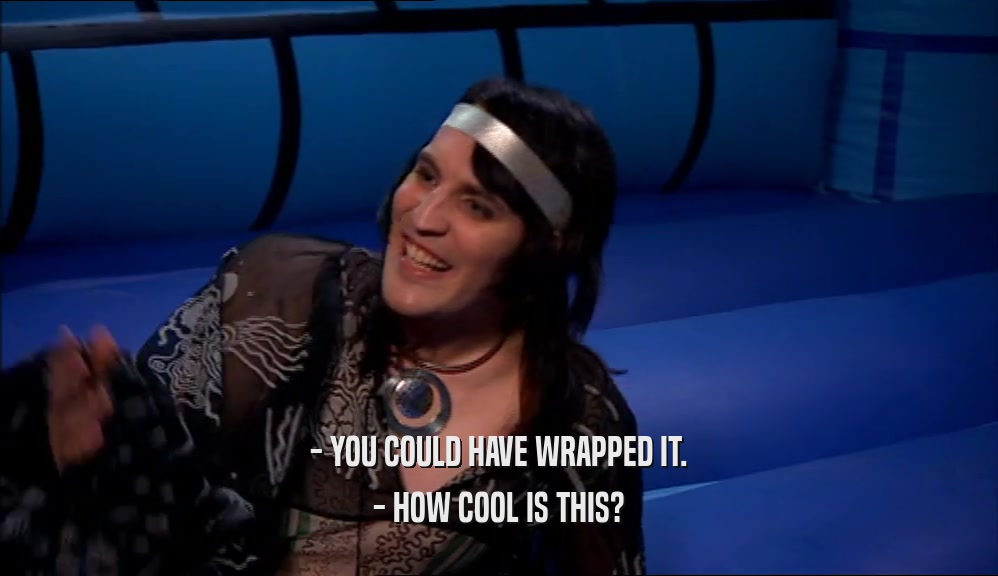 - YOU COULD HAVE WRAPPED IT. - HOW COOL IS THIS? 