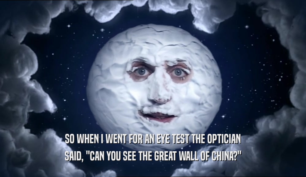 SO WHEN I WENT FOR AN EYE TEST THE OPTICIAN SAID, 
