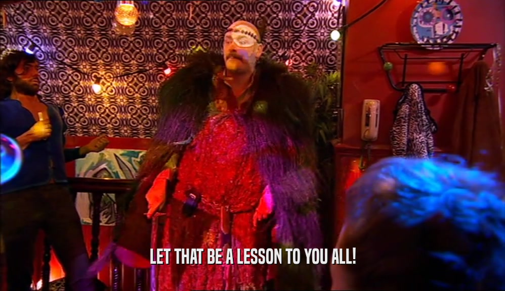 LET THAT BE A LESSON TO YOU ALL!  