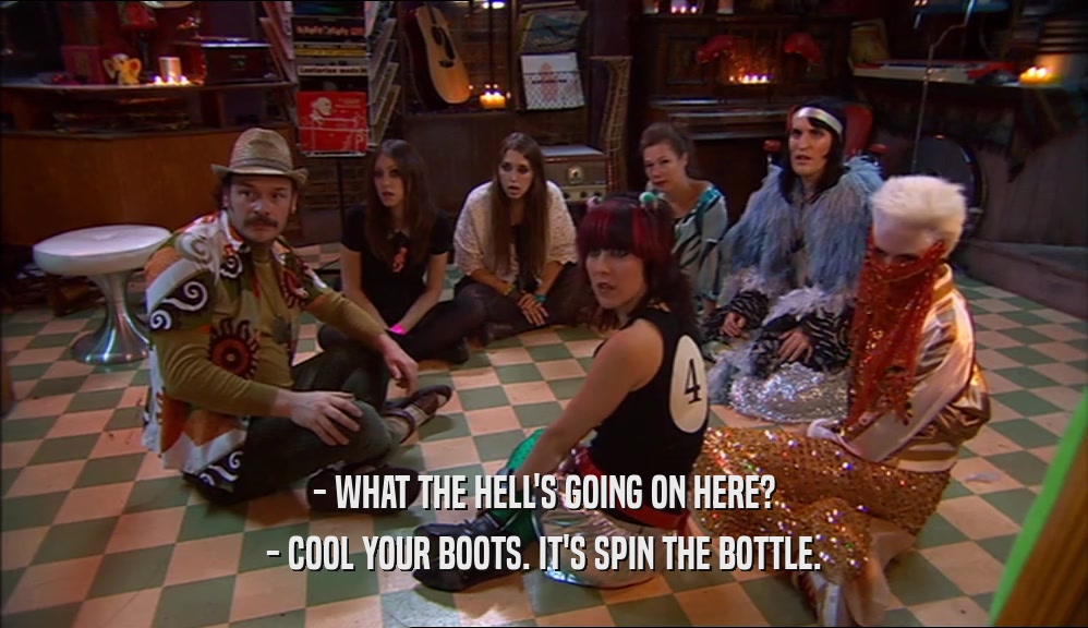 - WHAT THE HELL'S GOING ON HERE?
 - COOL YOUR BOOTS. IT'S SPIN THE BOTTLE.
 