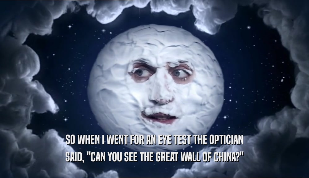 SO WHEN I WENT FOR AN EYE TEST THE OPTICIAN SAID, 