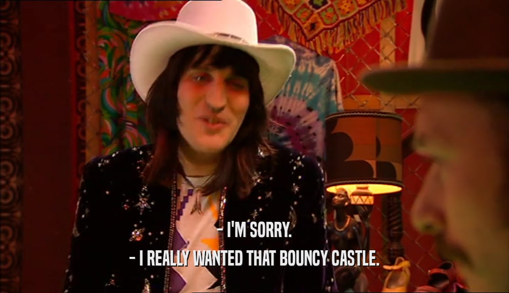 - I'M SORRY. - I REALLY WANTED THAT BOUNCY CASTLE. 