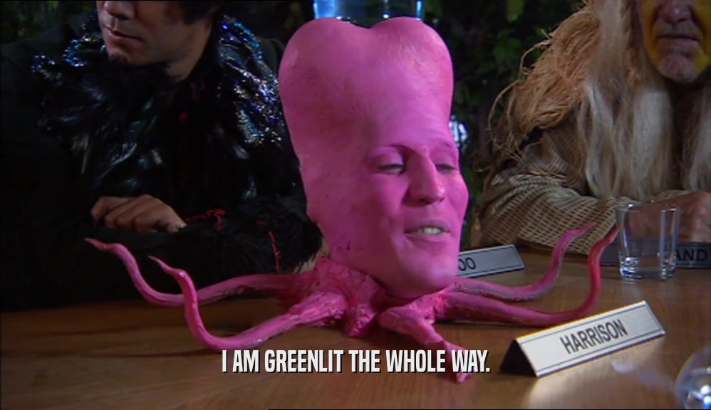 I AM GREENLIT THE WHOLE WAY.  