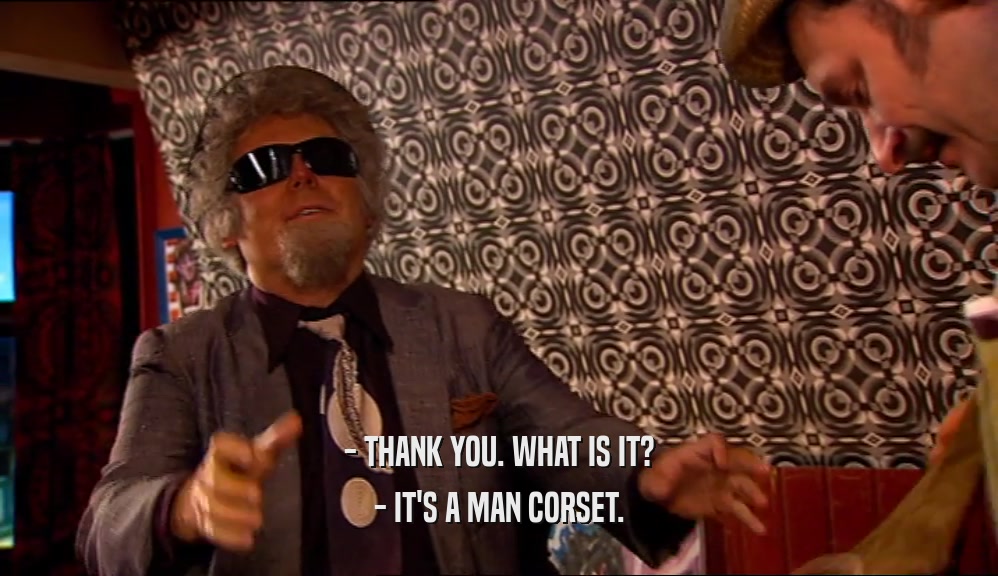 - THANK YOU. WHAT IS IT? - IT'S A MAN CORSET. 