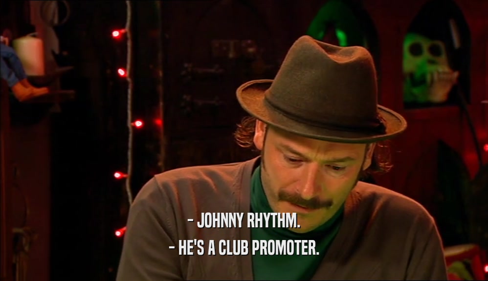 - JOHNNY RHYTHM.
 - HE'S A CLUB PROMOTER.
 