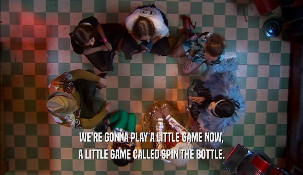 WE'RE GONNA PLAY A LITTLE GAME NOW, A LITTLE GAME CALLED SPIN THE BOTTLE. 