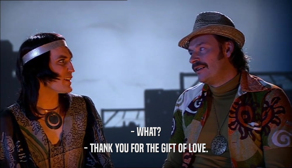 - WHAT? - THANK YOU FOR THE GIFT OF LOVE. 