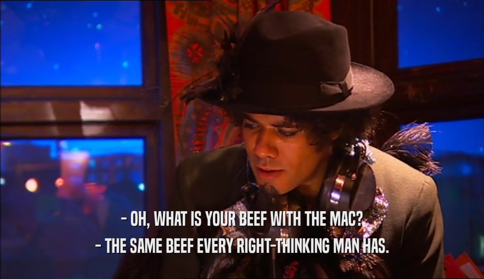 - OH, WHAT IS YOUR BEEF WITH THE MAC? - THE SAME BEEF EVERY RIGHT-THINKING MAN HAS. 