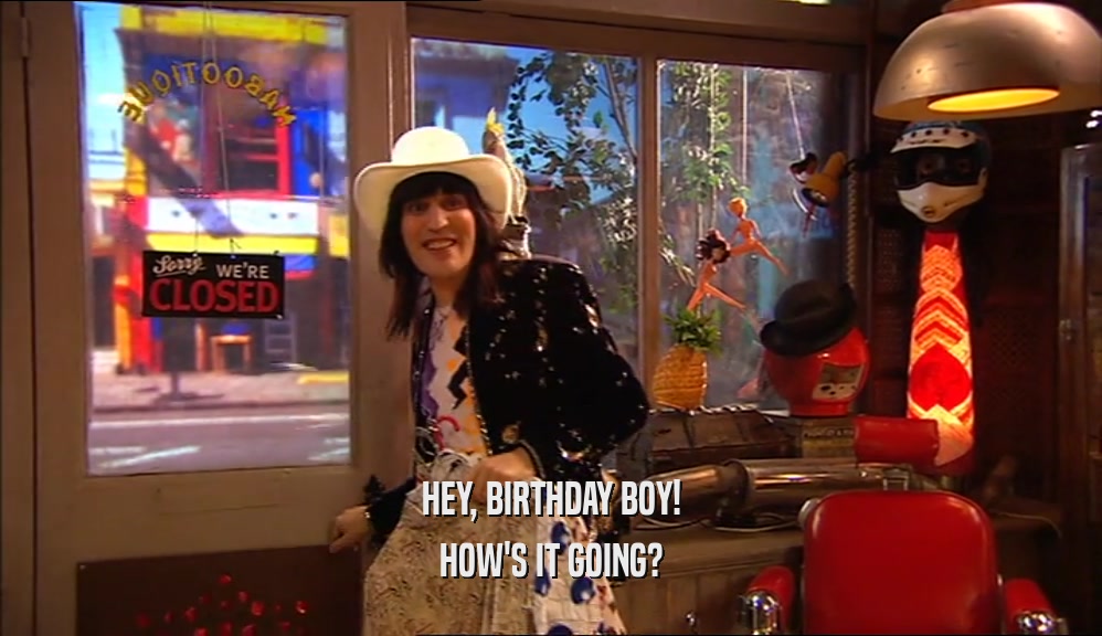 HEY, BIRTHDAY BOY! HOW'S IT GOING? 