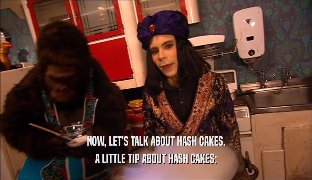 NOW, LET'S TALK ABOUT HASH CAKES. A LITTLE TIP ABOUT HASH CAKES: 