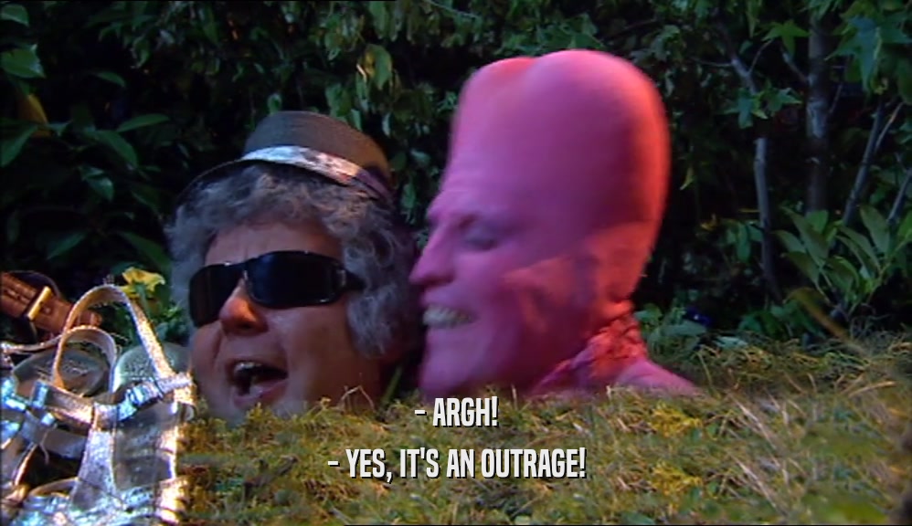 - ARGH! - YES, IT'S AN OUTRAGE! 