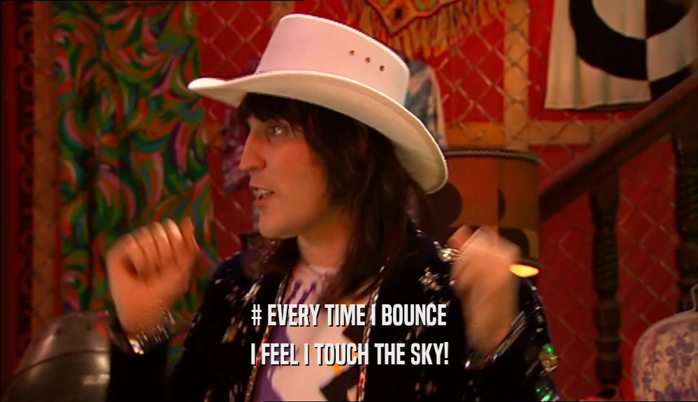 # EVERY TIME I BOUNCE I FEEL I TOUCH THE SKY! 