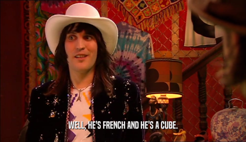 WELL, HE'S FRENCH AND HE'S A CUBE.  