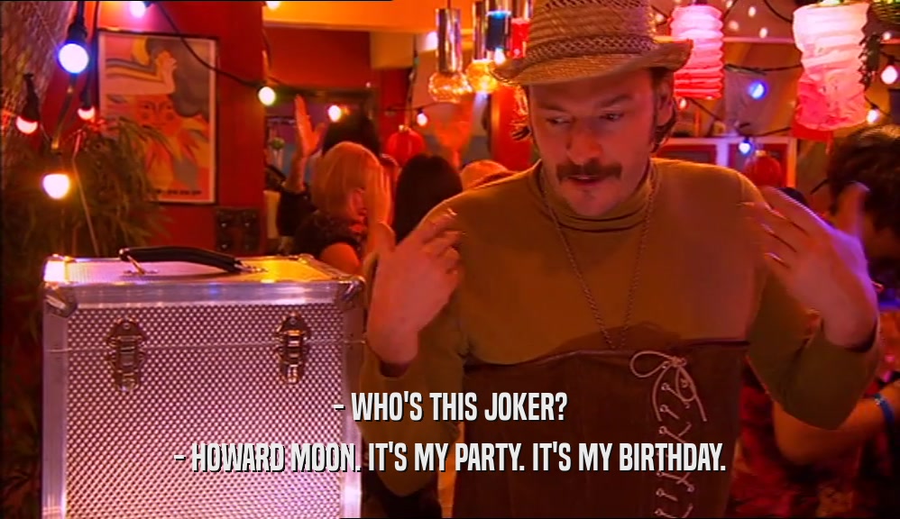 - WHO'S THIS JOKER? - HOWARD MOON. IT'S MY PARTY. IT'S MY BIRTHDAY. 