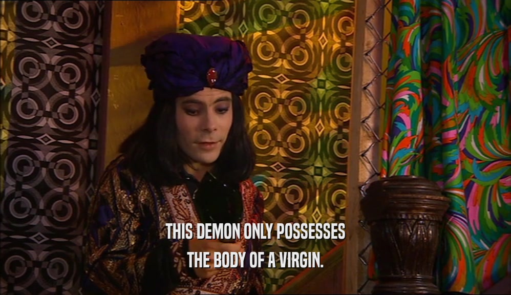THIS DEMON ONLY POSSESSES THE BODY OF A VIRGIN. 