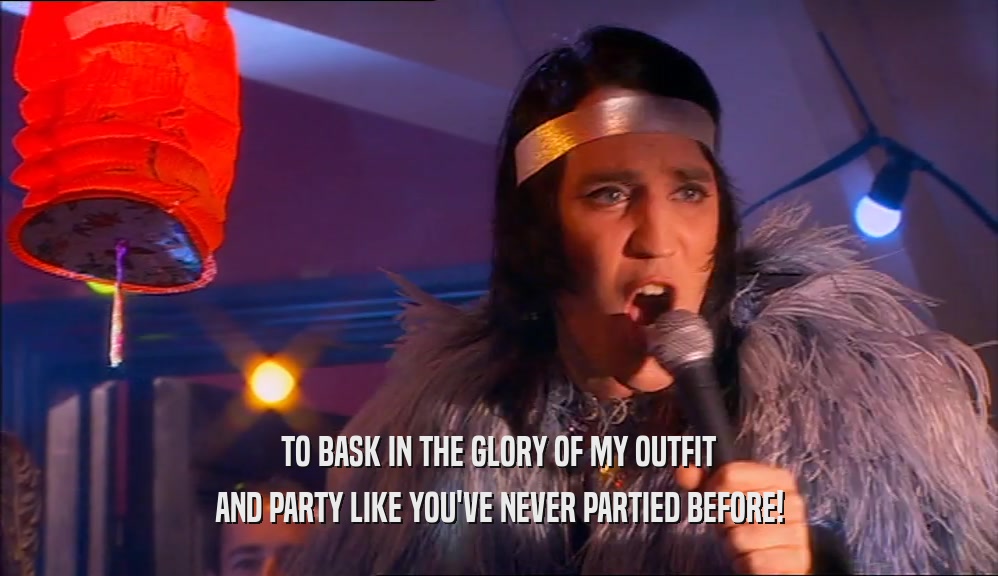 TO BASK IN THE GLORY OF MY OUTFIT AND PARTY LIKE YOU'VE NEVER PARTIED BEFORE! 