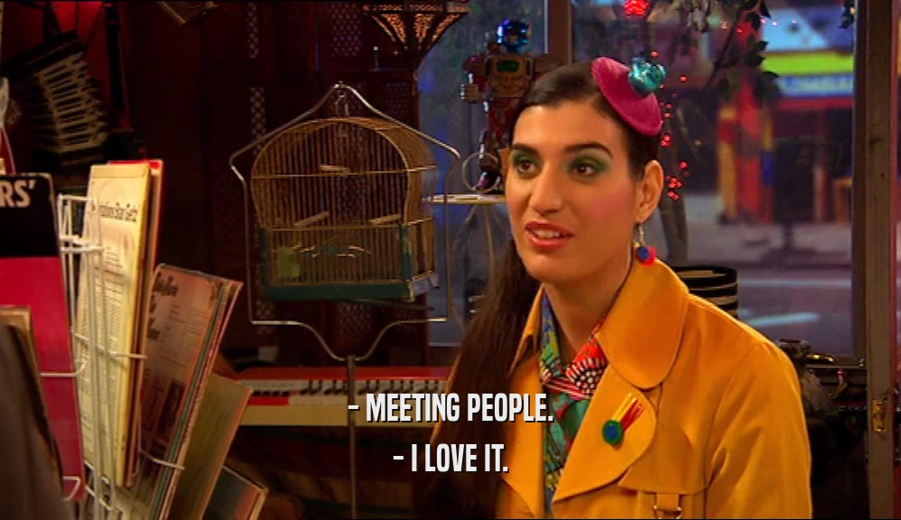 - MEETING PEOPLE.
 - I LOVE IT.
 