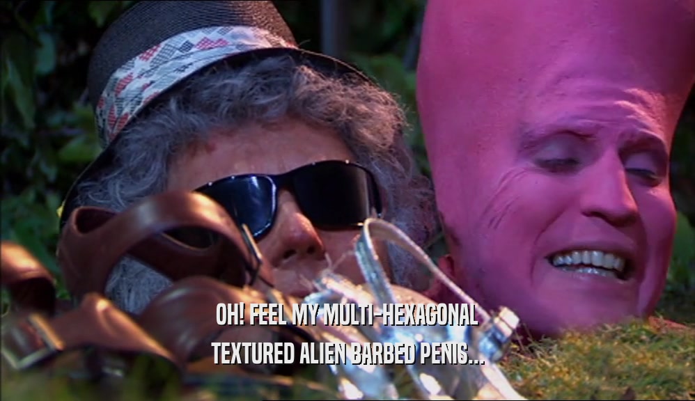 OH! FEEL MY MULTI-HEXAGONAL TEXTURED ALIEN BARBED PENIS... 