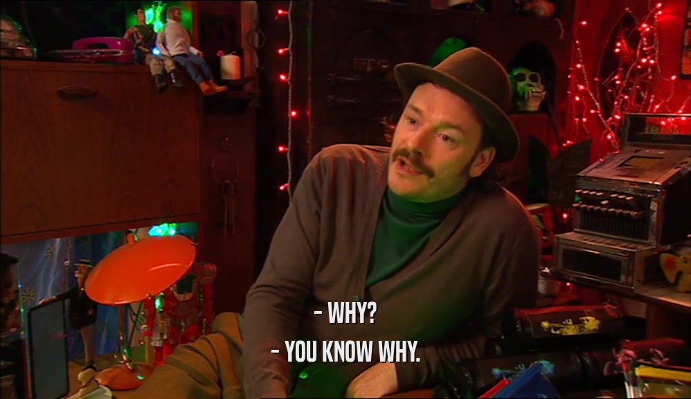 - WHY? - YOU KNOW WHY. 
