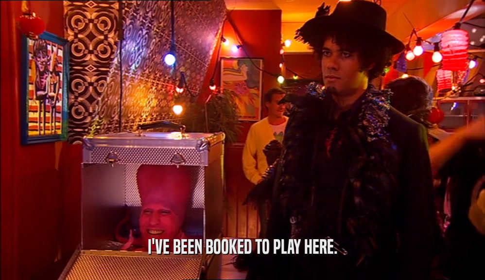 I'VE BEEN BOOKED TO PLAY HERE.  