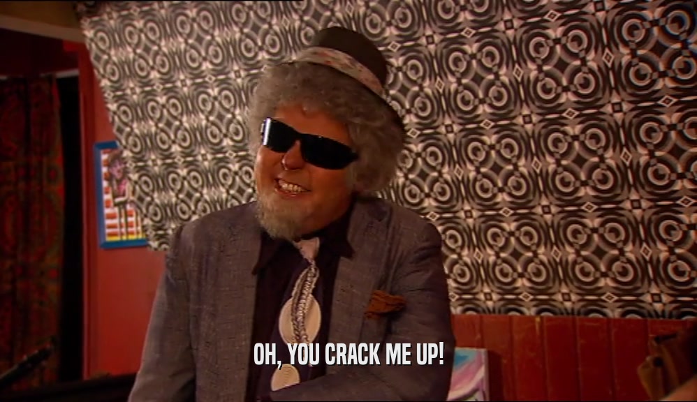OH, YOU CRACK ME UP!  