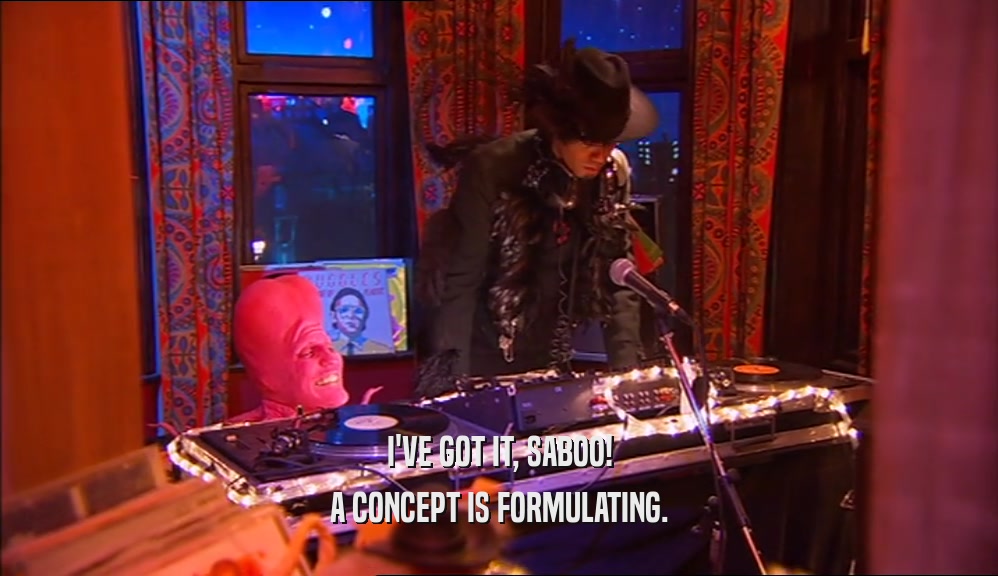 I'VE GOT IT, SABOO! A CONCEPT IS FORMULATING. 