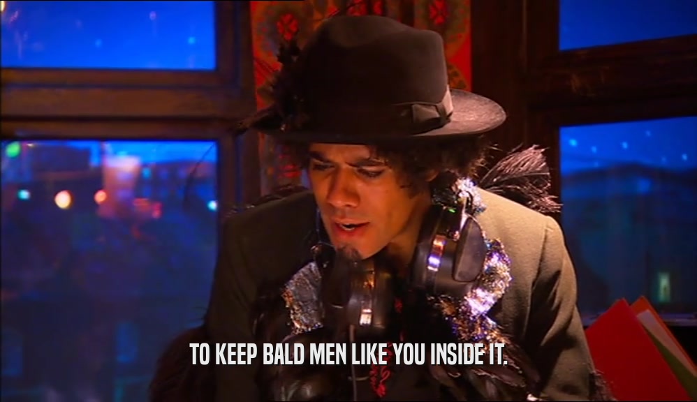 TO KEEP BALD MEN LIKE YOU INSIDE IT.  