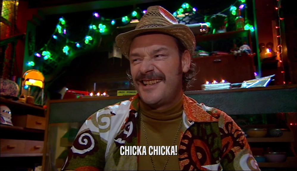 CHICKA CHICKA!  
