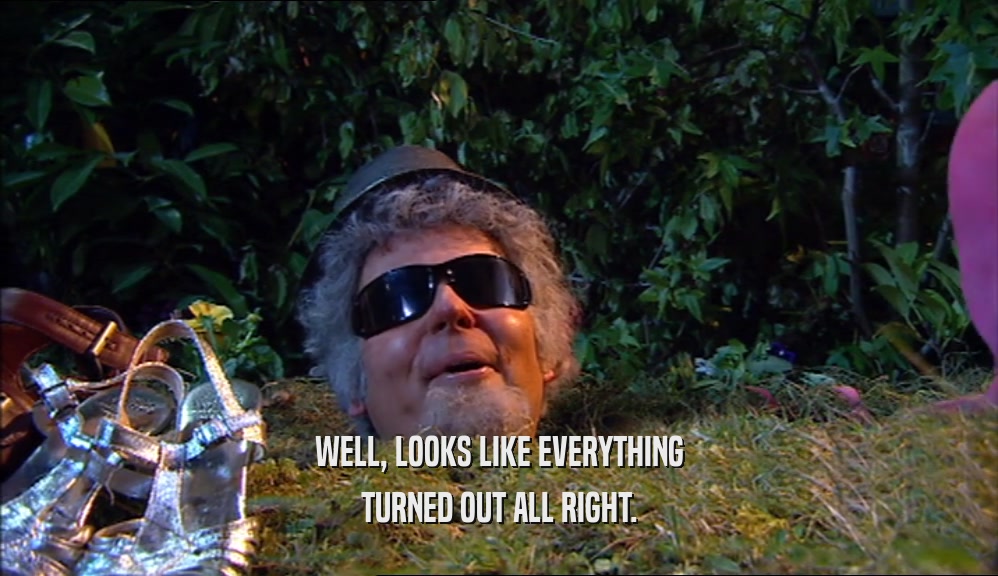 WELL, LOOKS LIKE EVERYTHING TURNED OUT ALL RIGHT. 