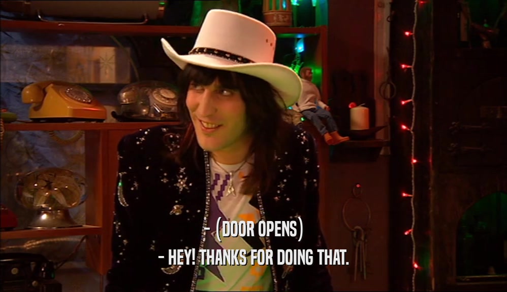 - (DOOR OPENS) - HEY! THANKS FOR DOING THAT. 