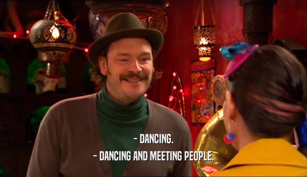 - DANCING.
 - DANCING AND MEETING PEOPLE.
 