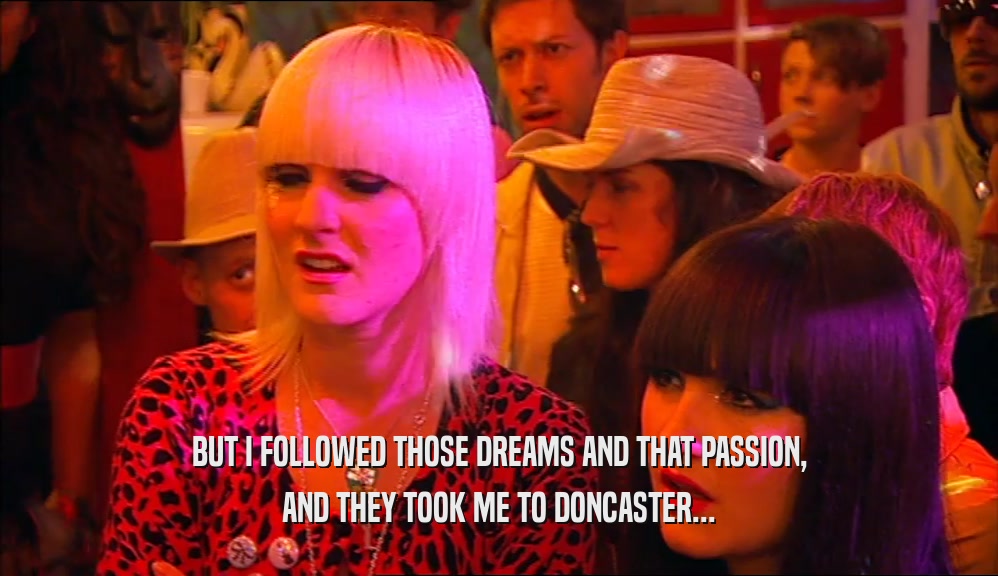 BUT I FOLLOWED THOSE DREAMS AND THAT PASSION, AND THEY TOOK ME TO DONCASTER... 