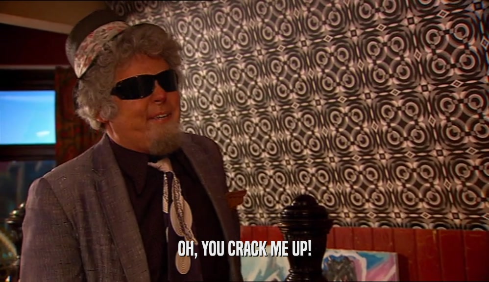 OH, YOU CRACK ME UP!  