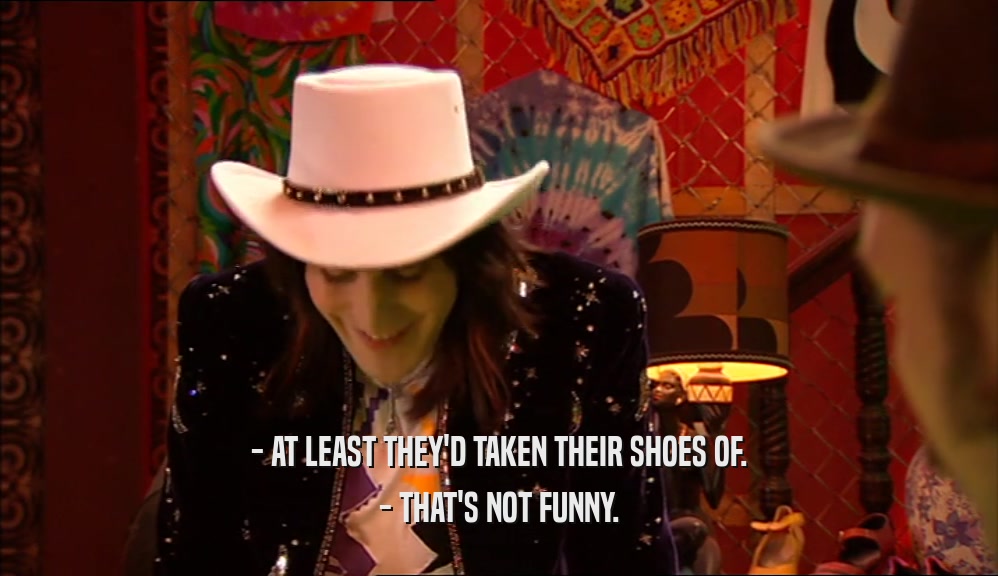 - AT LEAST THEY'D TAKEN THEIR SHOES OF. - THAT'S NOT FUNNY. 