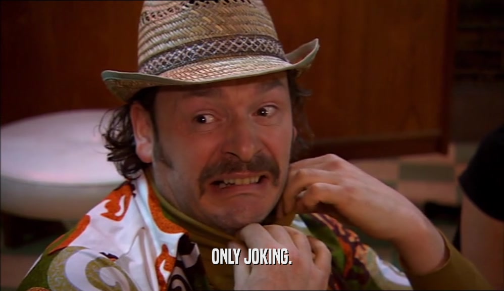 ONLY JOKING.  