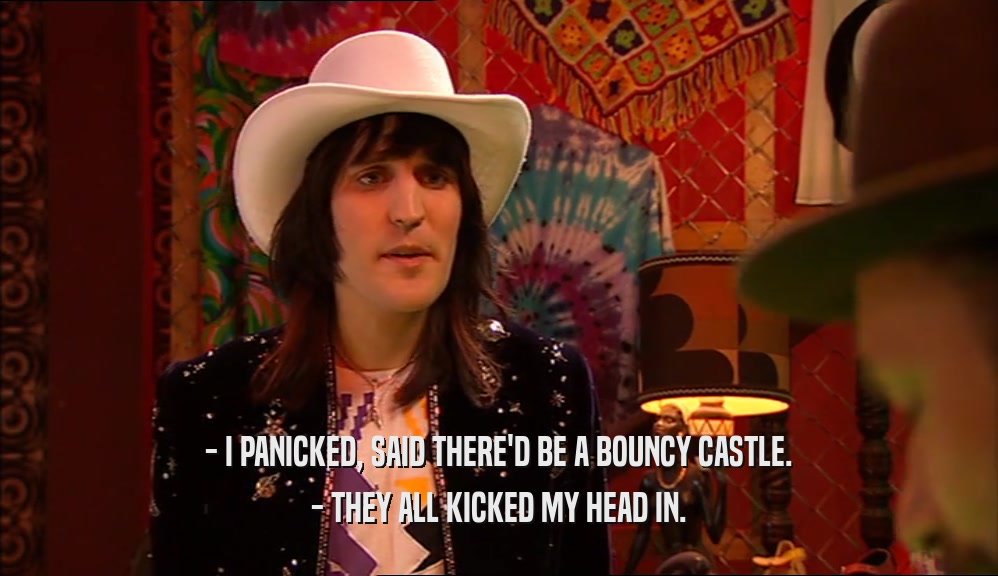 - I PANICKED, SAID THERE'D BE A BOUNCY CASTLE. - THEY ALL KICKED MY HEAD IN. 