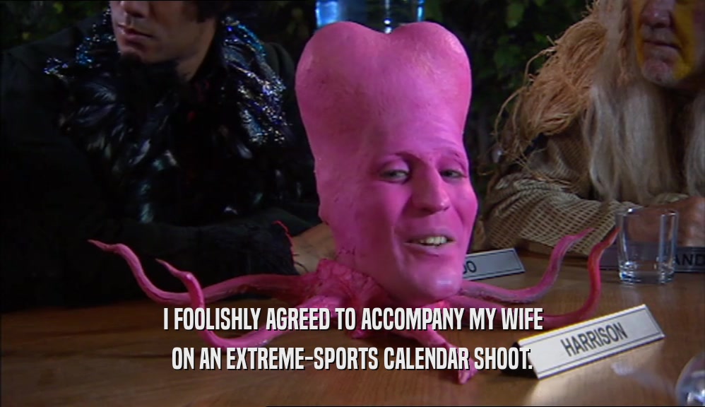 I FOOLISHLY AGREED TO ACCOMPANY MY WIFE ON AN EXTREME-SPORTS CALENDAR SHOOT. 