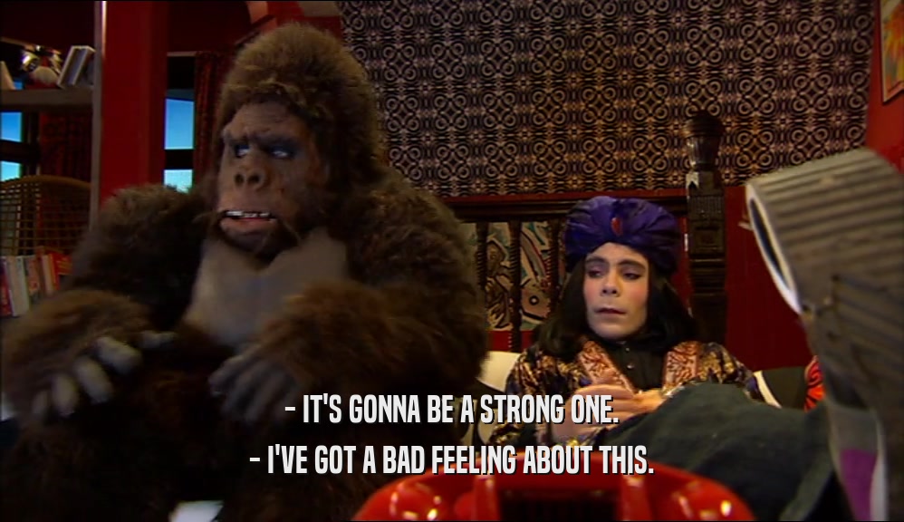 - IT'S GONNA BE A STRONG ONE. - I'VE GOT A BAD FEELING ABOUT THIS. 