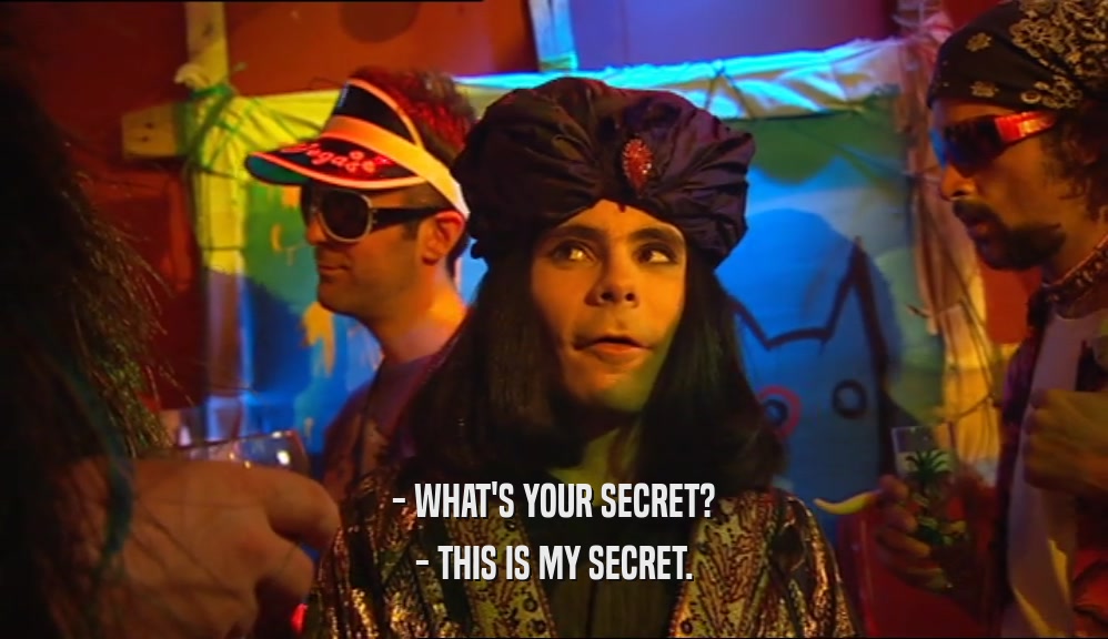- WHAT'S YOUR SECRET? - THIS IS MY SECRET. 