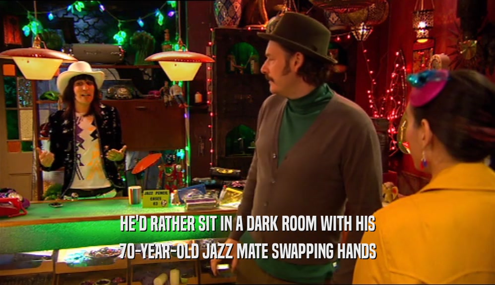 HE'D RATHER SIT IN A DARK ROOM WITH HIS 70-YEAR-OLD JAZZ MATE SWAPPING HANDS 