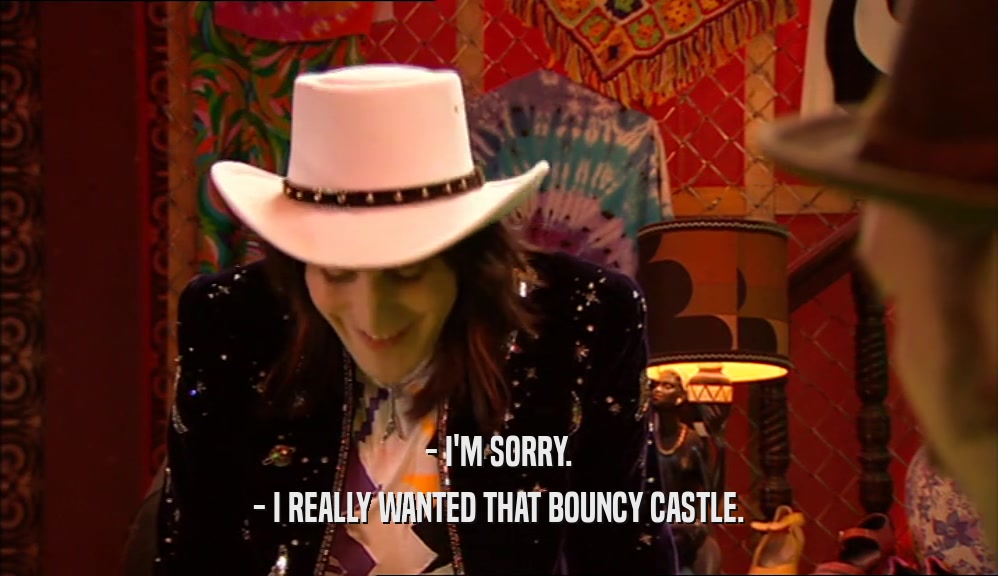 - I'M SORRY. - I REALLY WANTED THAT BOUNCY CASTLE. 