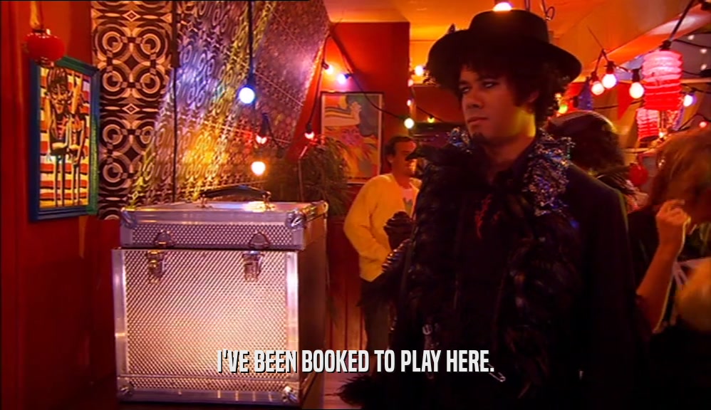 I'VE BEEN BOOKED TO PLAY HERE.  