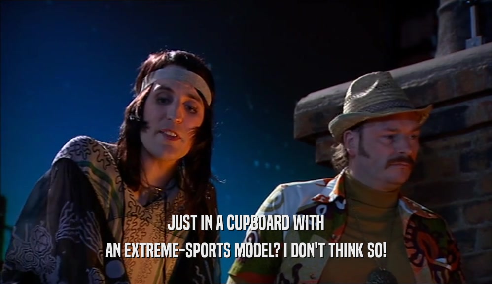 JUST IN A CUPBOARD WITH AN EXTREME-SPORTS MODEL? I DON'T THINK SO! 