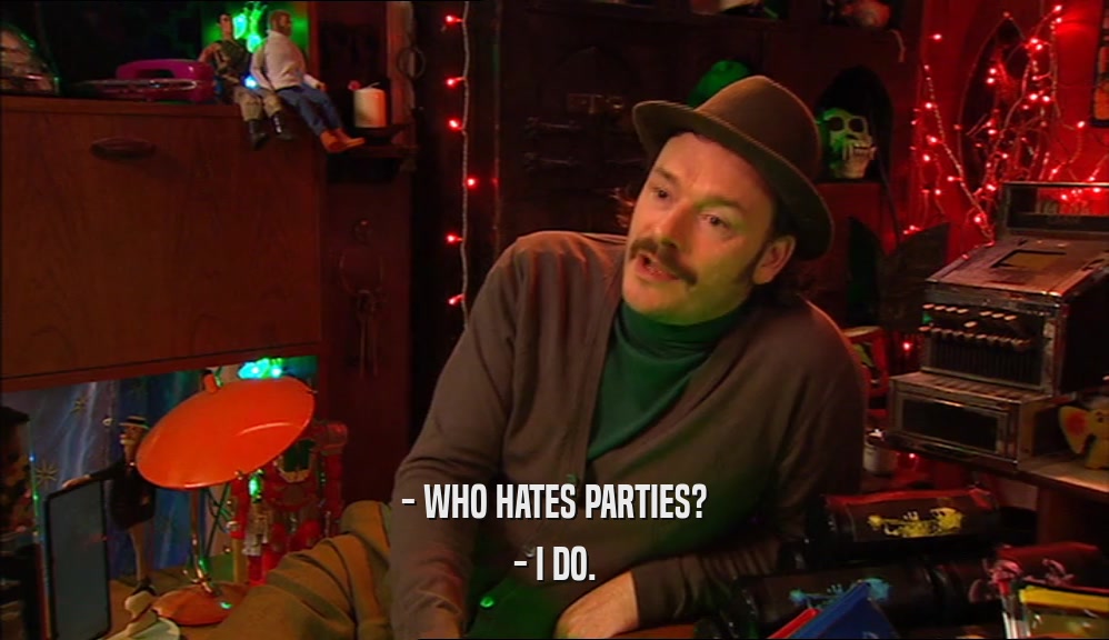 - WHO HATES PARTIES? - I DO. 