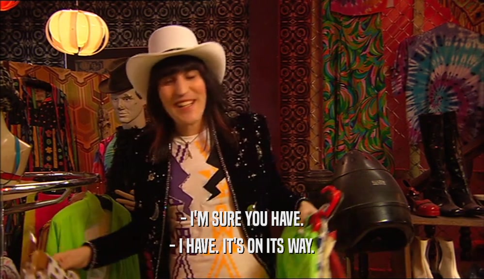 - I'M SURE YOU HAVE. - I HAVE. IT'S ON ITS WAY. 